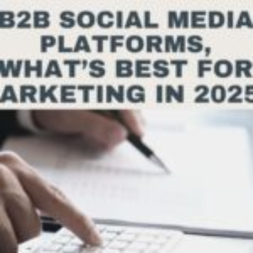 B2B Social Media Platforms: What’s Best for Marketing in 2025?