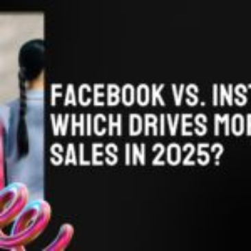Facebook vs Instagram , Which Drives More Sales in 2025?