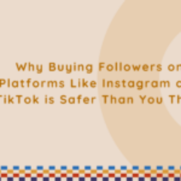 Buying Followers on Platforms Like Instagram and TikTok is Safer